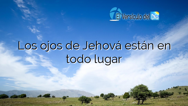 Los ojos de Jehová están en todo lugar