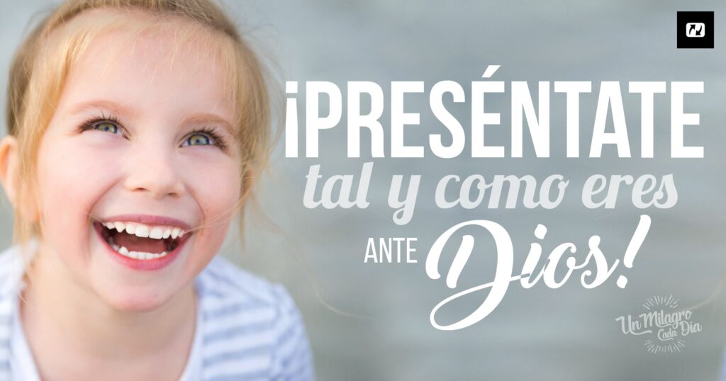 Puedes presentarte ante Dios tal y como eres