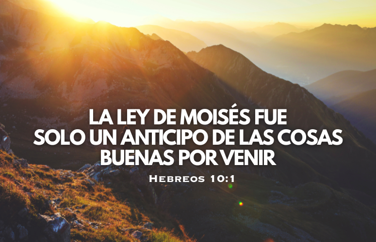 La Ley de Moisés fue solo un anticipo de las cosas buenas por venir.png