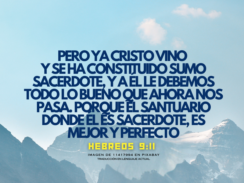 Pero ya Cristo vino y se ha convertido en el Jefe de sacerdotes, y a él le debemos todo lo bueno que ahora nos pasa. Porque el santuario donde él es sacerdote, es mejor y perfecto..png