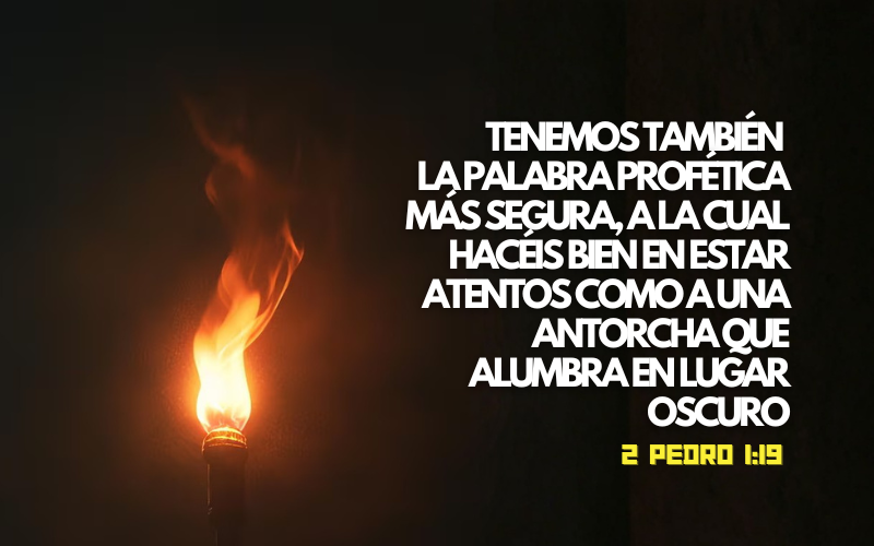 Tenemos también la palabra profética más segura, a la cual hacéis bien en estar atentos como a una antorcha que alumbra en lugar oscuro.png