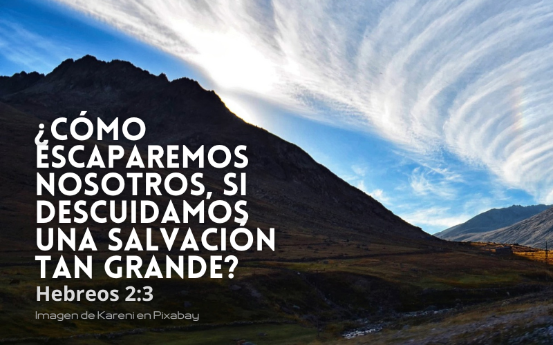 ¿cómo escaparemos nosotros, si descuidamos una salvación tan grande.png