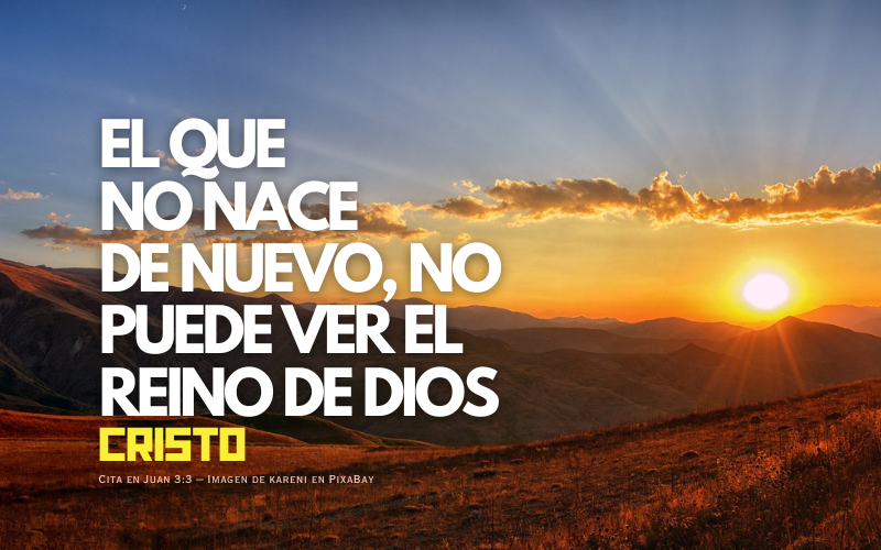 el que no naciere de nuevo, no puede ver el reino de Dios.png
