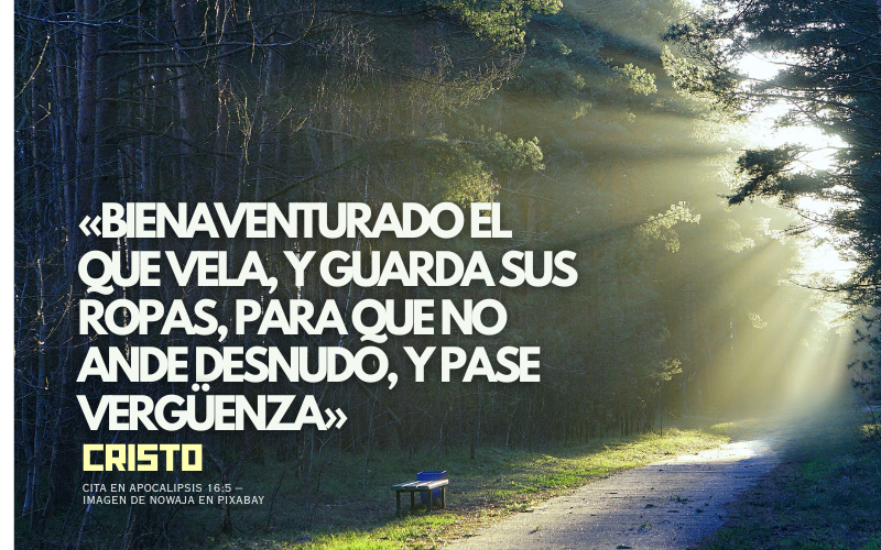 Bienaventurado el que vela, y guarda sus ropas, para que no ande desnudo, y pase vergüenza.png