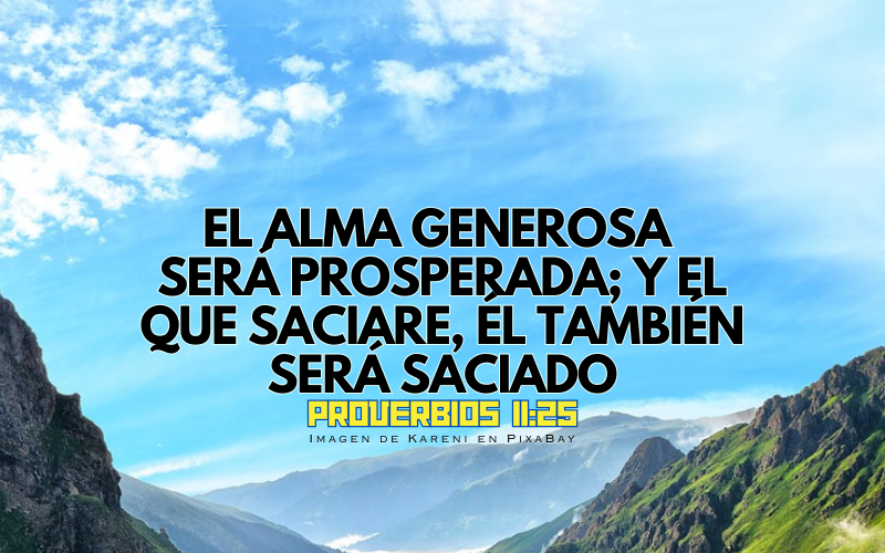 El alma generosa será prosperada; Y el que saciare, él también será saciado..png