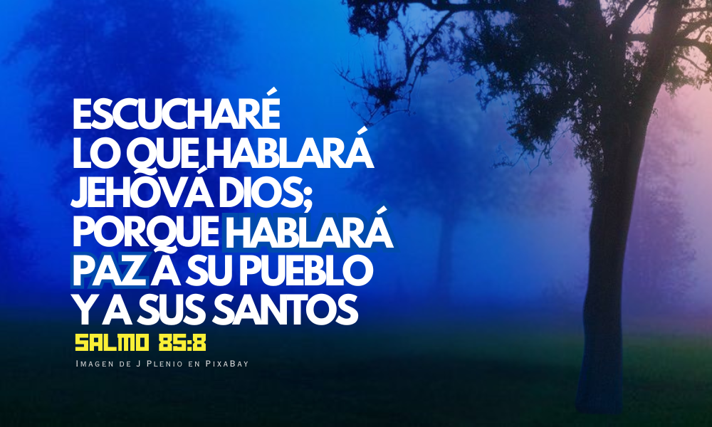 Escucharé lo que hablará Jehová Dios; Porque hablará paz a su pueblo y a sus santos.png