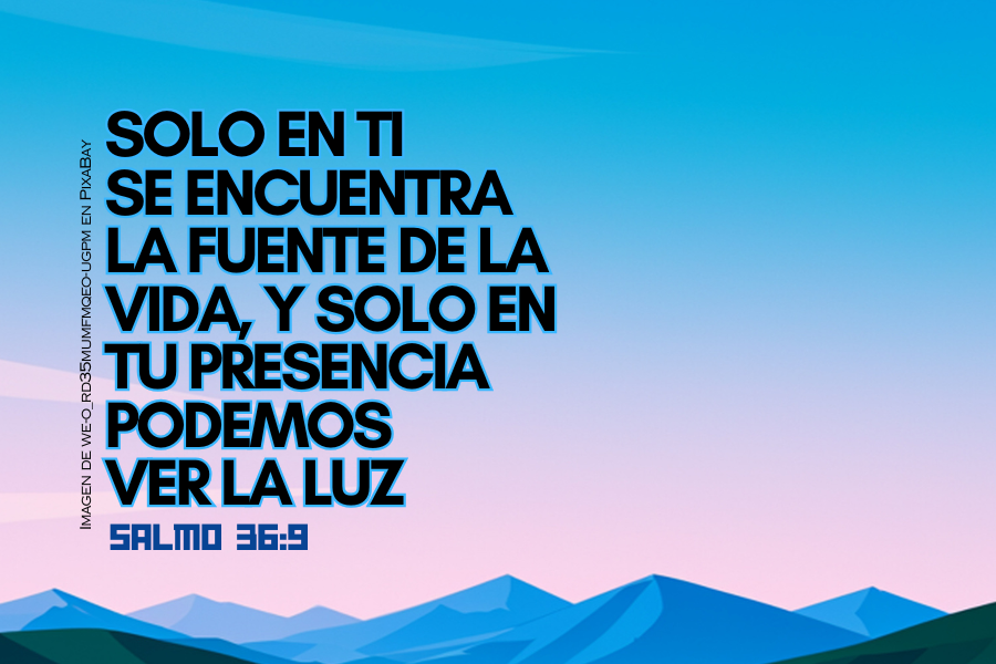 Solo en ti se encuentra la fuente de la vida, y solo en tu presencia podemos ver la luz.png