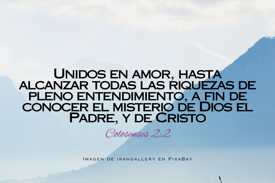 Unidos en amor, hasta alcanzar todas las riquezas de pleno entendimiento, a fin de conocer el misterio de Dios el Padre, y de Cristo.png