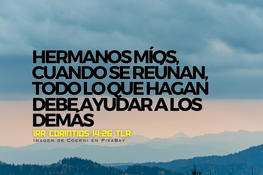 Hermanos míos, cuando se reúnan, todo lo que hagan debe ayudar a los demás.png