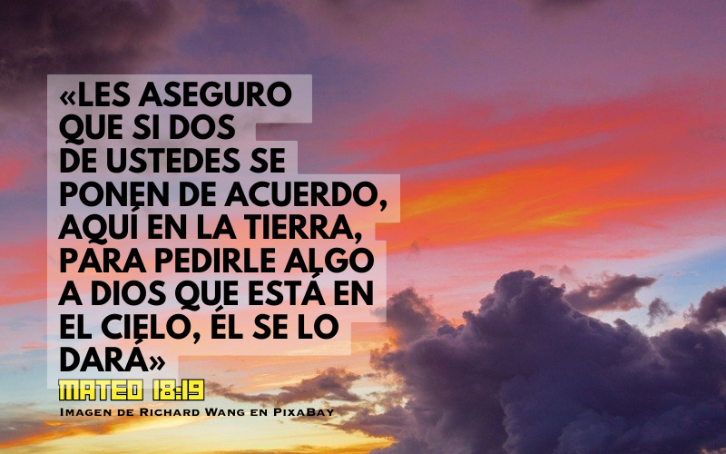 »Les aseguro que si dos de ustedes se ponen de acuerdo, aquí en la tierra, para pedirle algo a Dios que está en el cielo, él se lo dará..png