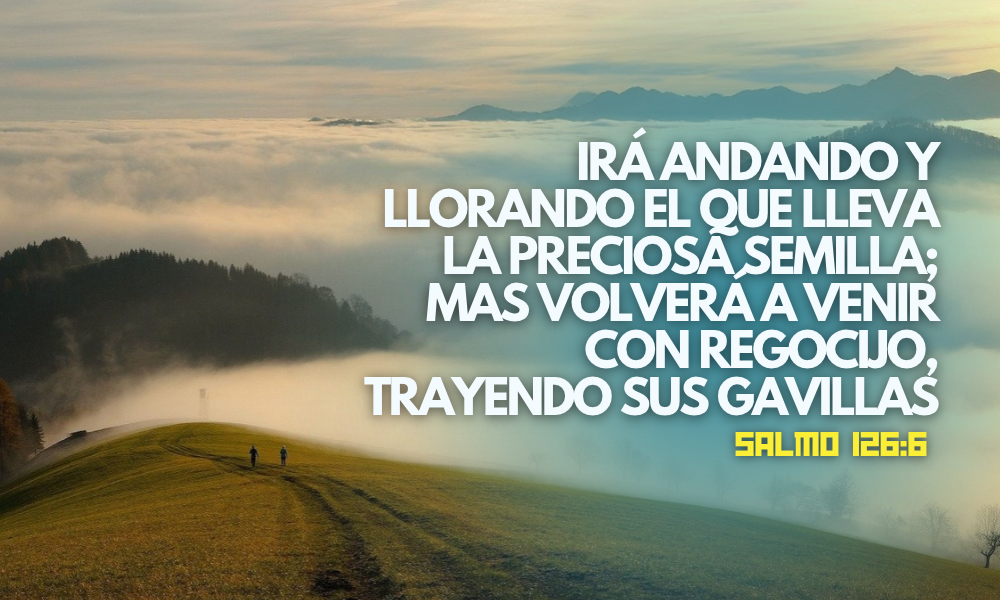 Irá andando y llorando el que lleva la preciosa semilla; Mas volverá a venir con regocijo, trayendo sus gavillas..png