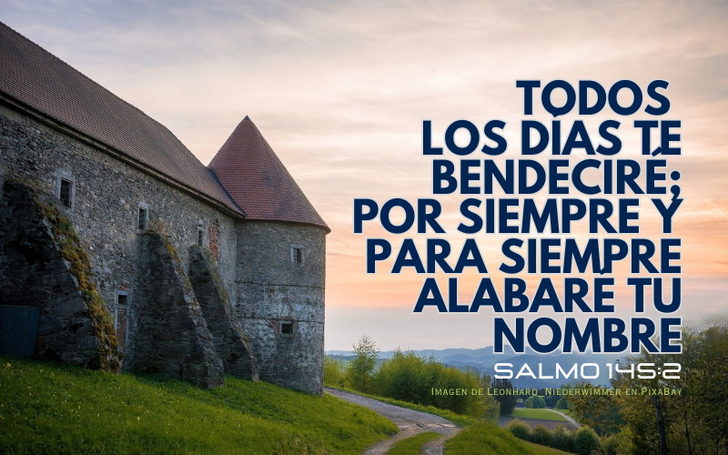 Todos los días te bendeciré; por siempre y para siempre alabaré tu nombre.png